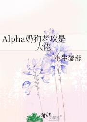 Alpha奶狗老攻是大佬