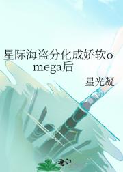 星际海盗分化成娇软omega后