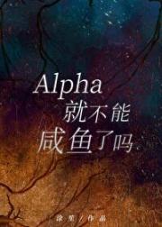 Alpha就不能咸鱼了吗？[女A男O]