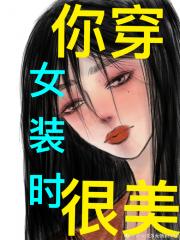 你穿女装时很美