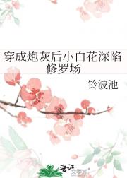 穿成炮灰后小白花深陷修罗场