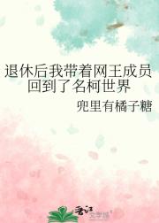 退休后我带着网王成员回到了名柯世界