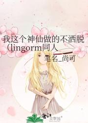 我这个神仙做的不洒脱（lingorm同人