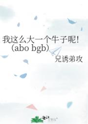 我这么大一个牛子呢！（abo bgb）