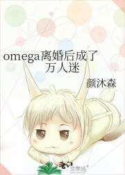 omega离婚后成了万人迷