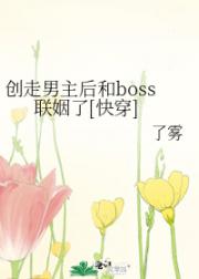 创走男主后和boss联姻了[快穿]