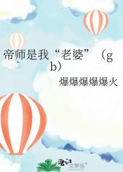 帝师是我“老婆”（gb）