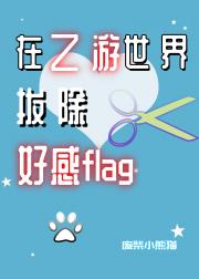 在乙游世界拔除好感flag